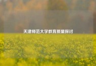 天津师范大学教育质量探讨